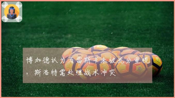 博加德认为马雷斯卡未被充分重视，斯洛特需处理战术冲突