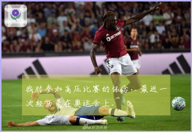 我对参加高压比赛的怀念，最近一次经历是在奥运会上。