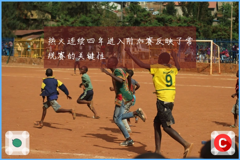热火连续四年进入附加赛反映了常规赛的关键性