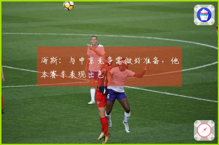 海斯：与申京竞争需做好准备，他本赛季表现出色
