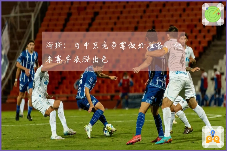 海斯：与申京竞争需做好准备，他本赛季表现出色